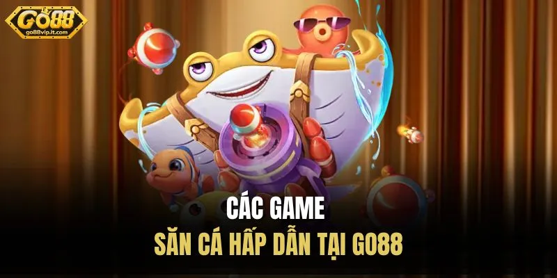 Bắn Cá Go88 – Vào Game Săn Cá, Nhận Thưởng Cực Đã Các game săn cá hấp dẫn tại Go88