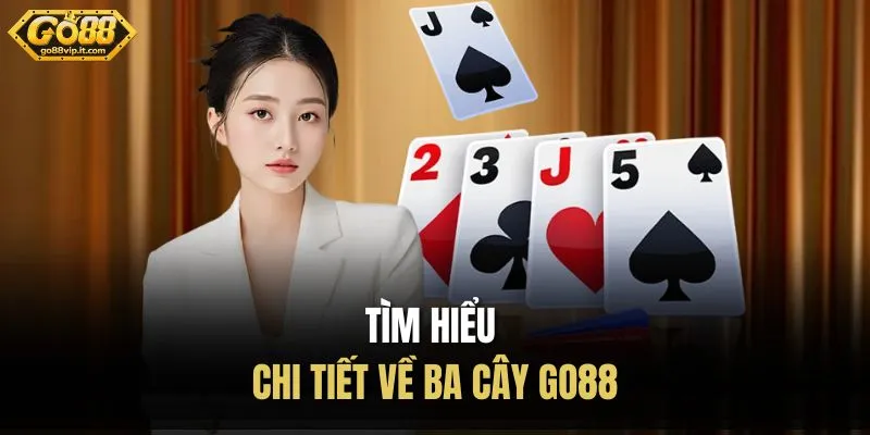 Ba Cây Go88 - Luật Chơi Chi Tiết Và Bí Quyết Dễ Thắng Tìm hiểu chi tiết về ba cây Go88